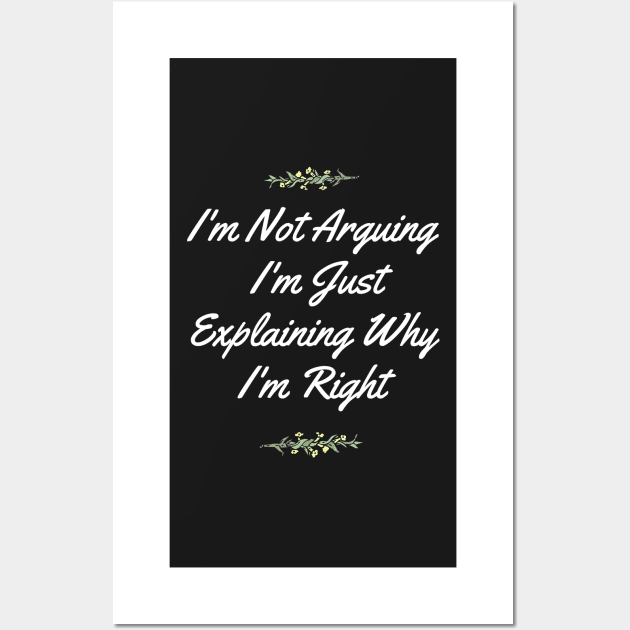 I'm Not Arguing,I'm Just Explaining Why I'm Right Wall Art by bougieFire